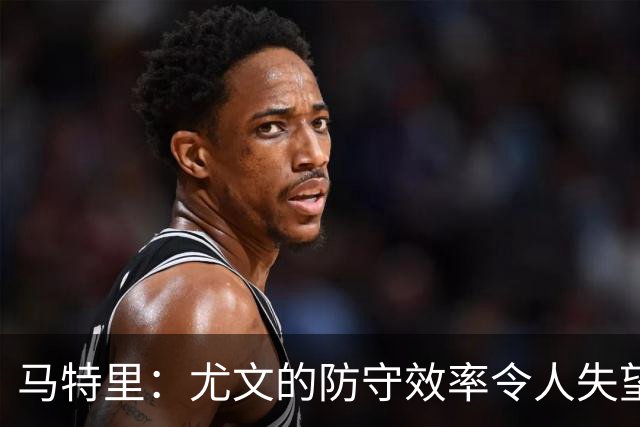 马特里：尤文的防守效率令人失望，洛卡特利的缺失显现